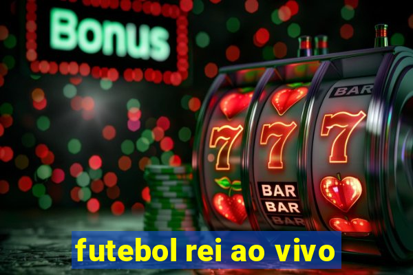 futebol rei ao vivo